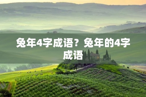 兔年4字成语?兔年的4字成语 兔年4字成语?兔年的4字成语