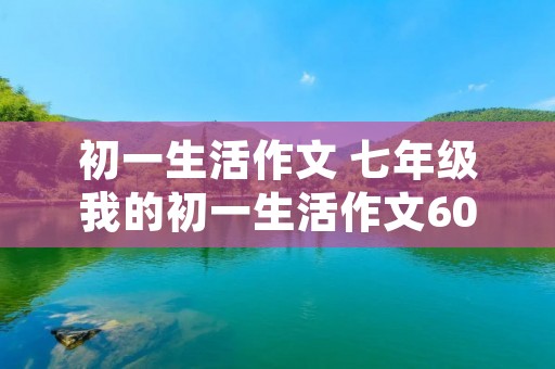 初一生活作文 七年级我的初一生活作文600字