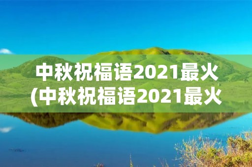 中秋祝福语2021最火(中秋祝福语2021最火短语)