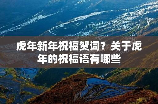 虎年新年祝福贺词？关于虎年的祝福语有哪些