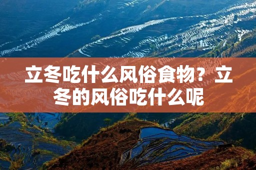立冬吃什么风俗食物?立冬的风俗吃什么呢 立冬吃什么风俗食物?立冬的风俗吃什么呢