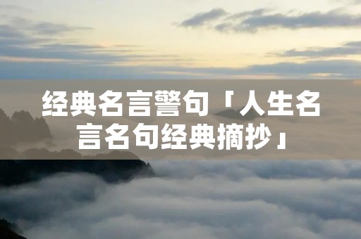 经典名言警句「人生名言名句经典摘抄」