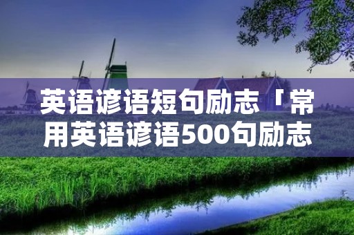 英语谚语短句励志「常用英语谚语500句励志」