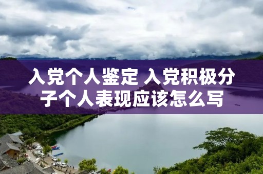 入党个人鉴定 入党积极分子个人表现应该怎么写 入党个人鉴定 入党积极分子个人表现应该怎么写