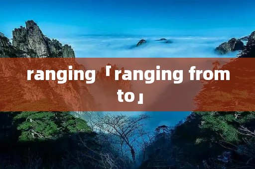 ranging「ranging from to」 ranging「ranging from to」