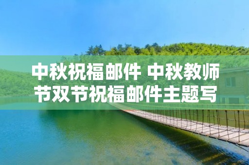 中秋祝福邮件 中秋教师节双节祝福邮件主题写什么