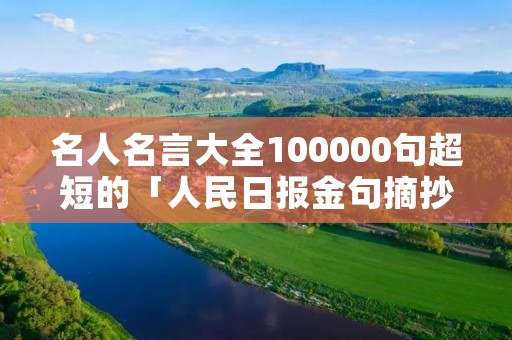 名人名言大全100000句超短的「人民日报金句摘抄」