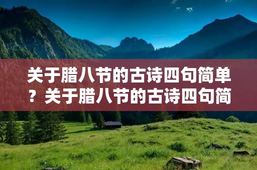 关于腊八节的古诗四句简单?关于腊八节的古诗四句简单是什么