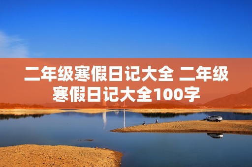 二年级寒假日记大全 二年级寒假日记大全100字