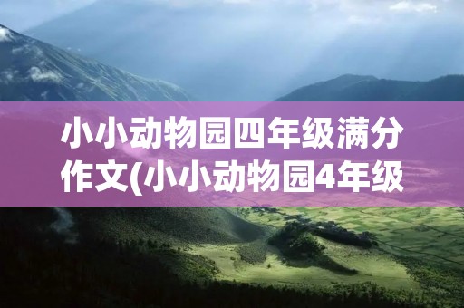 小小动物园四年级满分作文(小小动物园4年级满分作文9篇) 小小动物园四年级满分作文(小小动物园4年级满分作文9篇)