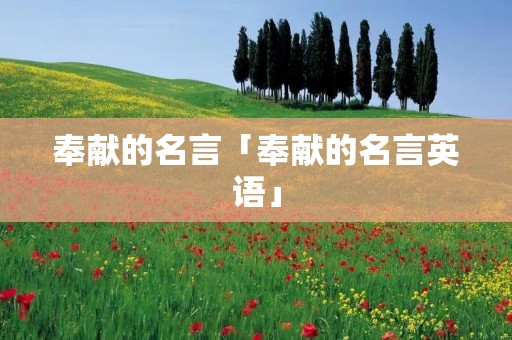 奉献的名言「奉献的名言英语」 奉献的名言「奉献的名言英语」
