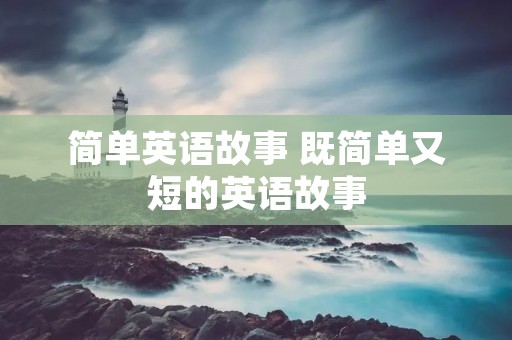 简单英语故事 既简单又短的英语故事