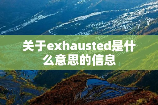 关于exhausted是什么意思的信息