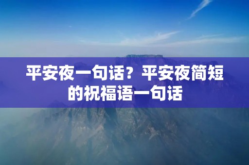 平安夜一句话?平安夜简短的祝福语一句话