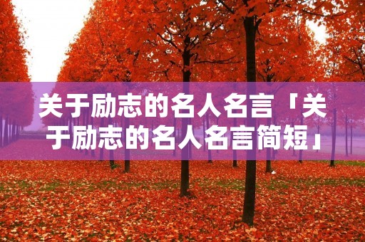 关于励志的名人名言「关于励志的名人名言简短」