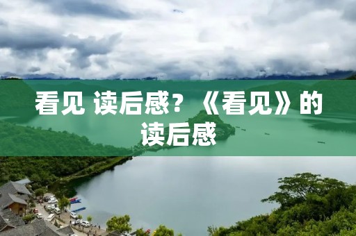 看见 读后感？《看见》的读后感