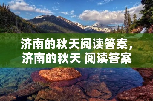 济南的秋天阅读答案,济南的秋天 阅读答案 济南的秋天阅读答案,济南的秋天 阅读答案