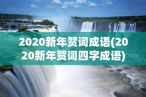 2020新年贺词成语(2020新年贺词四字成语) 2020新年贺词成语(2020新年贺词四字成语)