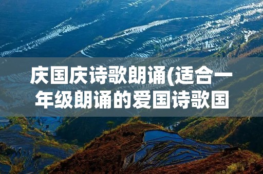 庆国庆诗歌朗诵(适合一年级朗诵的爱国诗歌国庆)
