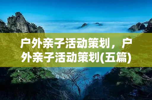 户外亲子活动策划,户外亲子活动策划(五篇)