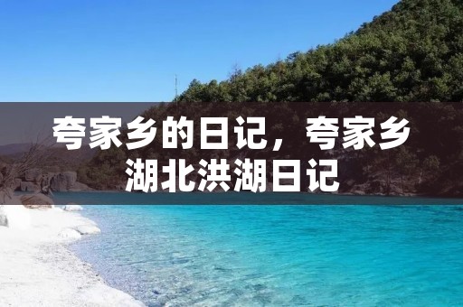 夸家乡的日记,夸家乡湖北洪湖日记 夸家乡的日记,夸家乡湖北洪湖日记