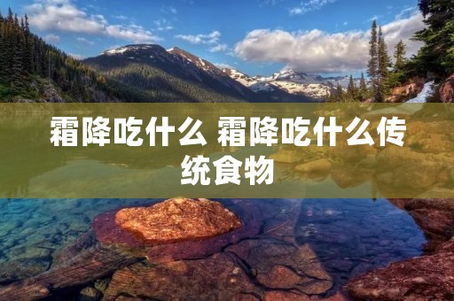 霜降吃什么 霜降吃什么传统食物