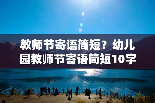 教师节寄语简短?幼儿园教师节寄语简短10字