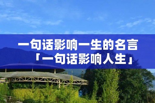 一句话影响一生的名言「一句话影响人生」