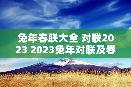 兔年春联大全 对联2023 2023兔年对联及春联大全 兔年春联大全 对联2023 2023兔年对联及春联大全