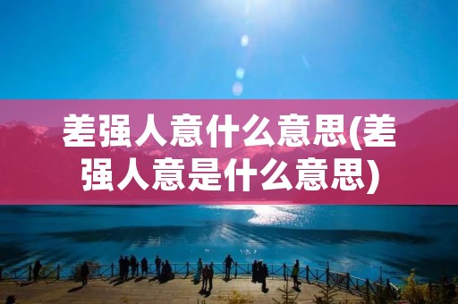 差强人意什么意思(差强人意是什么意思) 差强人意什么意思(差强人意是什么意思)