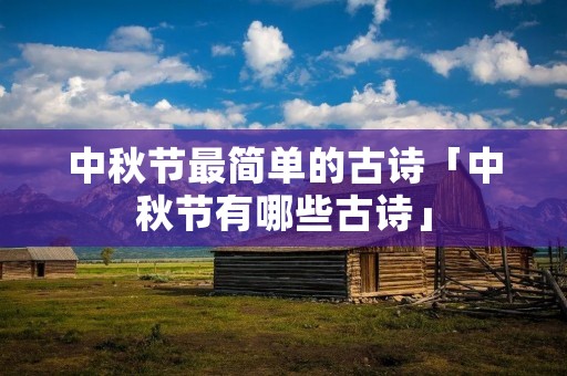 中秋节最简单的古诗「中秋节有哪些古诗」