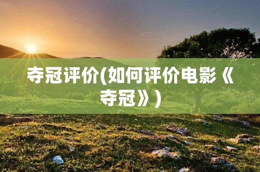 夺冠评价(如何评价电影《夺冠》)