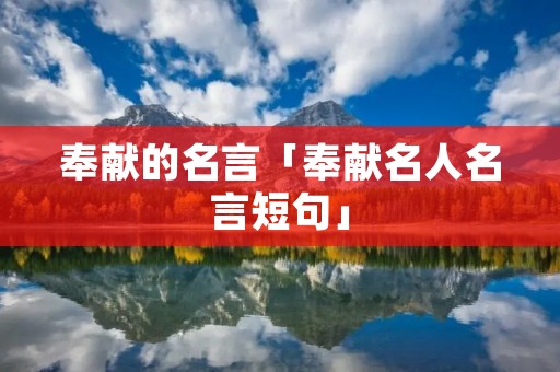 奉献的名言「奉献名人名言短句」