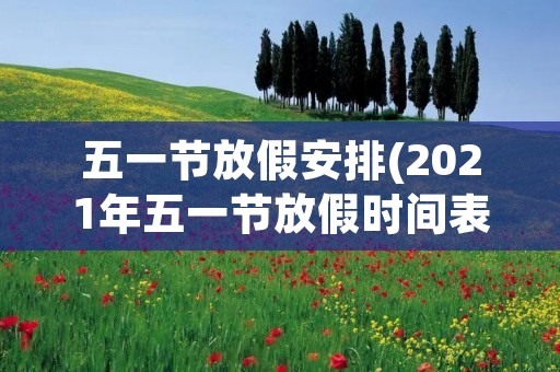五一节放假安排(2021年五一节放假时间表)