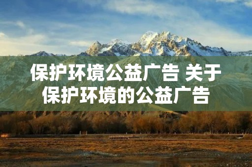 保护环境公益广告 关于保护环境的公益广告