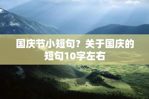 国庆节小短句？关于国庆的短句10字左右