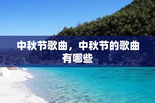 中秋节歌曲，中秋节的歌曲有哪些