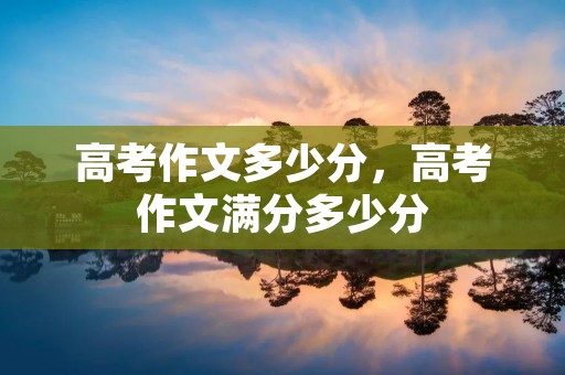 高考作文多少分，高考作文满分多少分