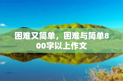 困难又简单，困难与简单800字以上作文