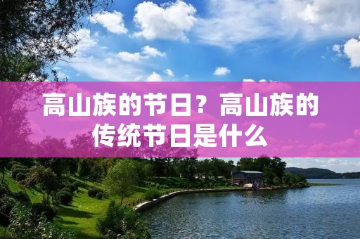 高山族的节日？高山族的传统节日是什么