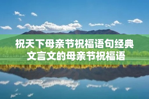 祝天下母亲节祝福语句经典 文言文的母亲节祝福语