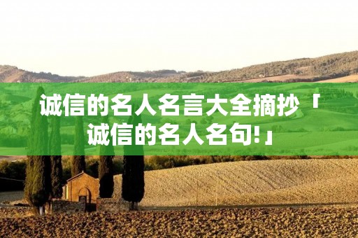 诚信的名人名言大全摘抄「诚信的名人名句!」