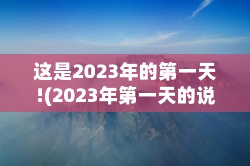 这是2023年的第一天!(2023年第一天的说说心情) 这是2023年的第一天!(2023年第一天的说说心情)