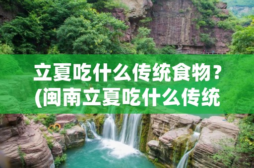 立夏吃什么传统食物?(闽南立夏吃什么传统食物)