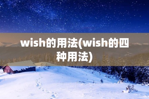 wish的用法(wish的四种用法) wish的用法(wish的四种用法)