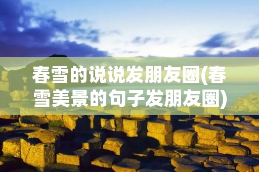 春雪的说说发朋友圈(春雪美景的句子发朋友圈)