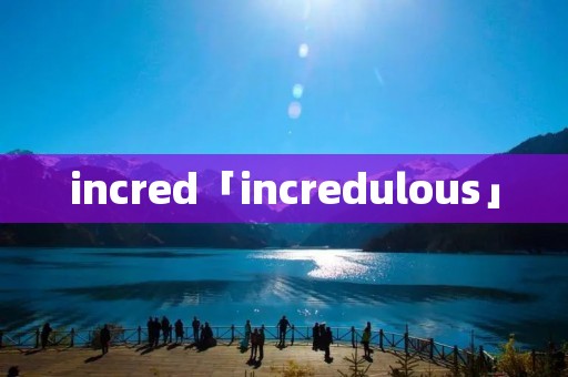 incred「incredulous」