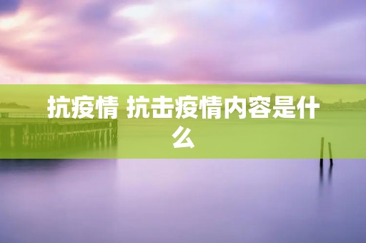 抗** 抗击**内容是什么 抗** 抗击**内容是什么