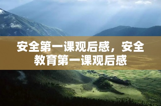 安全第一课观后感,安全教育第一课观后感