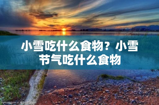 小雪吃什么食物?小雪节气吃什么食物